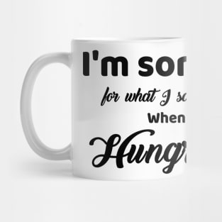 I'm Sorry For What I Said For When I Was Hungry Mug